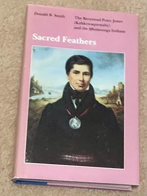 Sacred Feathers: The Reverend Peter Jones (Kahkewaquonaby) and the Mississauga Indians