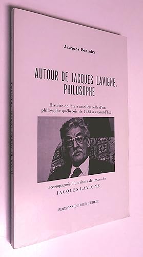 Autour de Jacques Lavigne, philosophe. Histoire de la vie intellectuelle d'un philosophe québécoi...