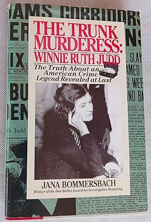 The Trunk Murderess: Winnie Ruth Judd - The Truth about an American Crime Legend Revealed at Last