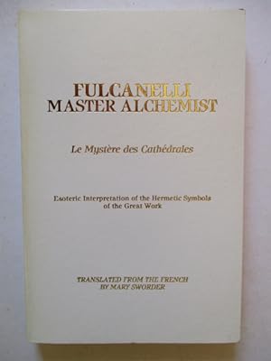 Fulcanelli: Master Alchemist: Le Mystere Des Cathedrales, Esoteric Intrepretation of the Hermetic...