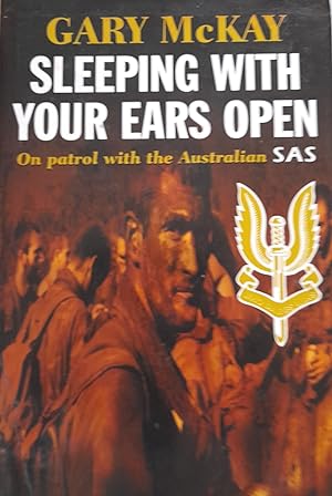 Sleeping with Your Ears Open: On Patrol with the Australian SAS.