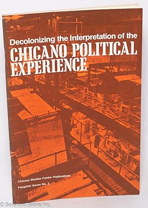 Decolonizing the interpretation of the Chicano political experience