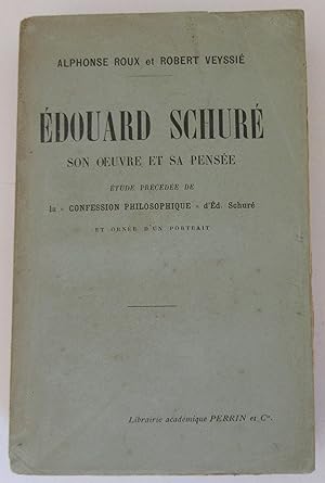 Edouard Schuré : son oeuvre et sa pensée - Etude précédée de la " Confession Philosophique " d'Ed...