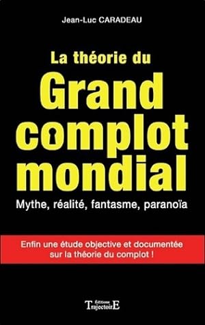 La th orie du grand complot mondial - Mythe r alit  fantasme parano a - Jean-Luc Caradeau