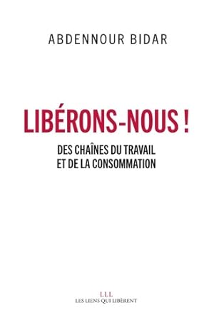 Lib rons-nous ! : Des cha nes du travail et de la consommation - Abdennour Bidar