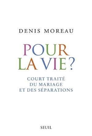 Pour la vie  : Court trait  du mariage et des s parations - Denis Moreau