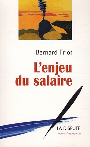 L'enjeu du salaire - Bernard Friot