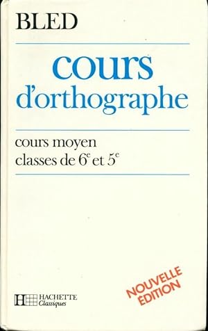 Cours d'orthographe. Cours moyen, classes de 6e et de 5e - Edouard Bled