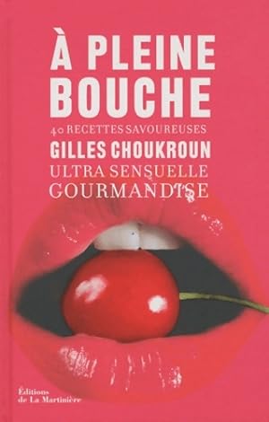 A pleine bouche : Ultra sensuelle gourmandise 40 recettes savoureuses - Gilles Choukroun
