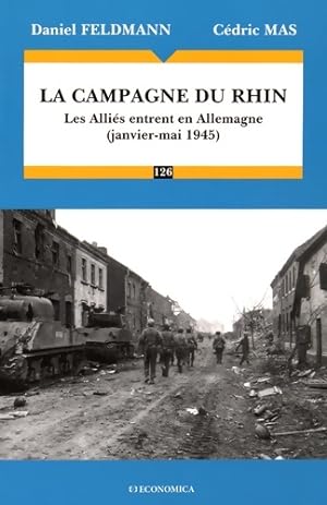 La campagne du Rhin 1945 : Les Alli?s entrent en Allemagne - Daniel Feldmann
