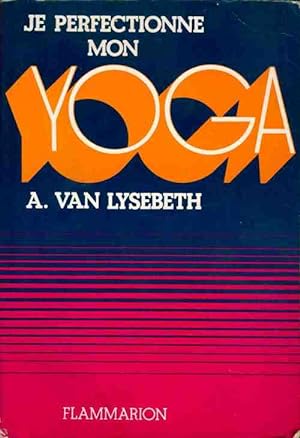 Je perfectionne mon yoga - Andr? Van Lysebeth