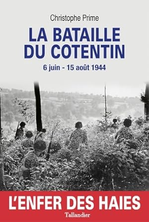 La bataille du Cotentin : L'enfer des haies 6 juin-15 ao?t 1944 - Christophe Prime