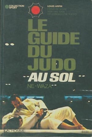 Le guide du judo au sol. Ne-waza - Louis Arpin