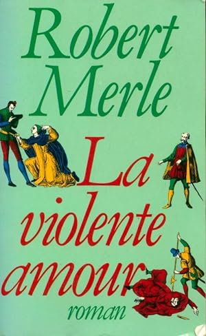 Fortune de France Tome V : La violente amour - Robert Merle
