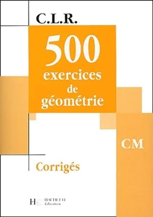 CLR 500 exercices de G om trie CM - Corrig s - Ed. 2002 - Jean-Claude Lucas