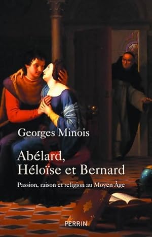 Ab lard H lo se et Bernard : Passion raison et religion au Moyen  ge - Georges Minois