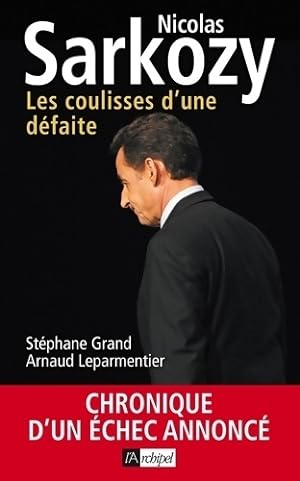 Nicolas Sarkozy. Les coulisses d'une d?faite - Arnaud Leparmentier