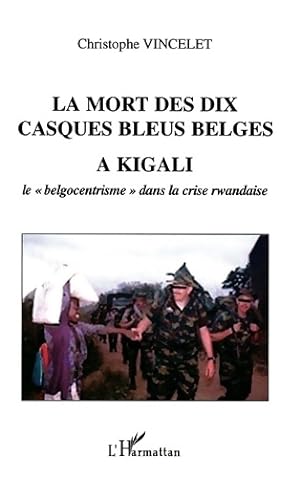 La mort des dix casques bleus belges ? Kigali : Le belgocentrisme dans la crise rwandaise - Chris...