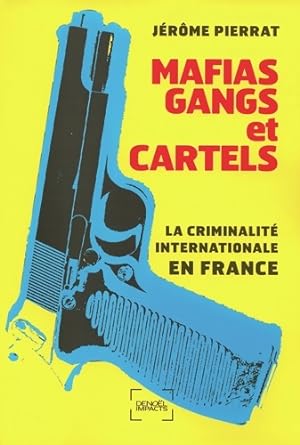 Mafias gangs et cartels : La criminalit  internationale en France - J r me Pierrat