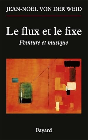 Le flux et le fixe : Peinture et musique - Jean-No?l Von Der Weid