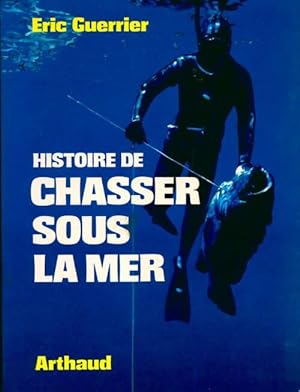 Histoire de chasser sous la mer - Eric Guerrier