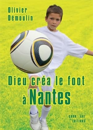 Dieu Crea le Foot a Nantes - Olivier D?moulin
