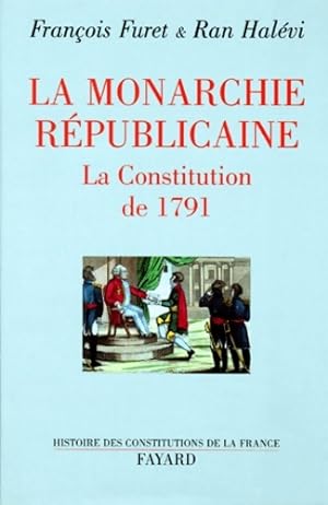 La Monarchie r publicaine : La Constitution de 1791 - Fran ois Furet