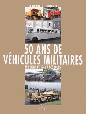 50 Ans De v?hicules Militaires. Tome II En France De 1945 A Nos Jours - Jean-Michel Boniface