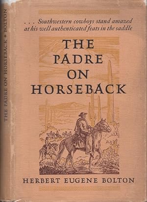 The Padre on Horseback: A Sketch of Eusebio Francisco Kino S. J. Apostle to the Pimas