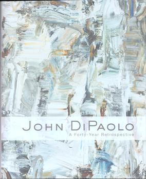 John DiPaolo; A Forty-Year Retrospective. (Presentation copy: Signed and inscribed by the artist,...