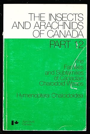THE INSECTS AND ARACHNIDS OF CANADA. Pt. 12. The Families and Subfamilies of Canadian Chalcidoid ...