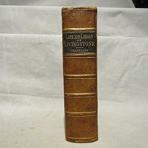 Life and Labors of David Livingstone, LL. D., D.C.L., covering his entire career in Southern and ...
