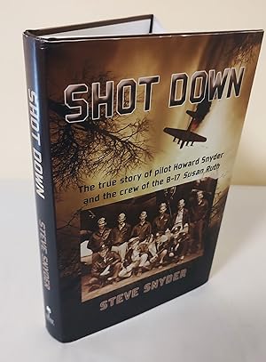 Shot Down; the true story of pilot Howard Snyder and the crew of the B17 'Susan Ruth'