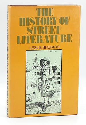 The History of Street Literature : The Story of Broadside Ballads, Chapbooks, Proclamations, News...