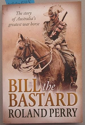 Bill the Bastard: The Story of Australia's Greatest War Horse