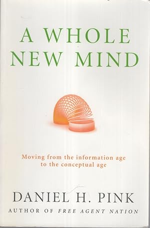 A WHOLE NEW MIND : MOVING FROM THE INFORMATION AGE TO THE CONCEPTUAL AGE