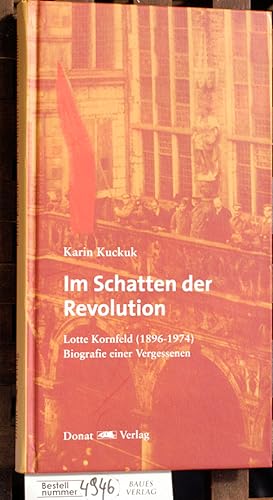 Im Schatten der Revolution Lotte Kornfeld - Biografie einer Vergessenen (1896 - 1974) / Mit einem...