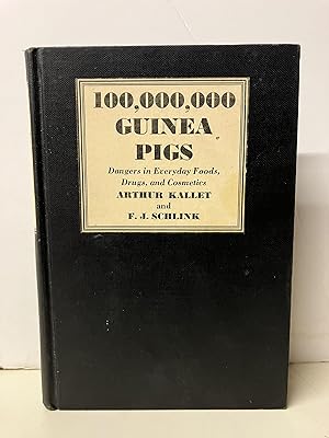 100,000,000 Guinea Pigs: Dangers in Everyday Foods, Drugs, and Cosmetics