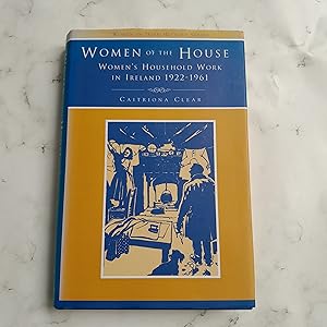 Women of the House: Women's Household Work in Ireland, 1926-1961 - Discourses, Experiences, Memor...