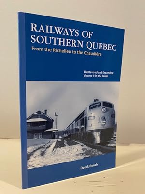 RAILWAYS OF SOUTHERN QUEBEC FROM THE RICHELIEU TO THE CHAUDIERE VOLUME II REVISED AND EXPANDED ED...