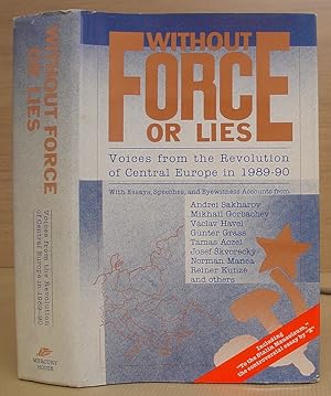 Without Force Or Lies - Voices From The Revolution Of Central Europe In 1989 - 90. Essays, Speech...