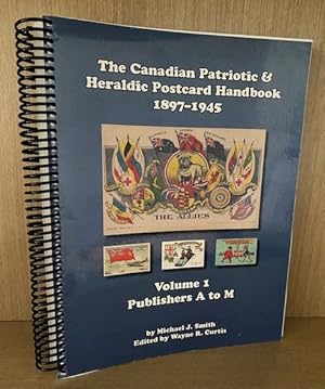 The Canadian Patriotic & Heraldic Postcard Handbook 1897 - 1945, Volume 1. Publishers A to M