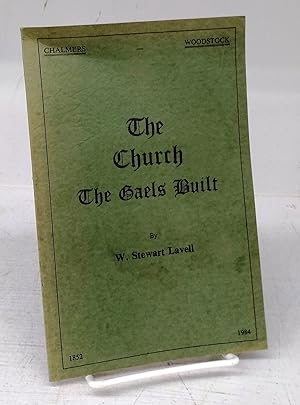 The Church The Gaels Built: History of Chalmers United Church, Woodstock, Ont. 1852-1984