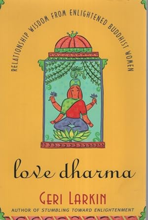 LOVE DHARMA : RELATIONSHIP WISDOM FROM ENLIGHTENED BUDDHIST WOMEN