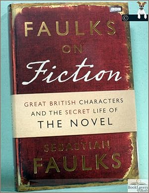 Faulks on Fiction: Great British Characters and the Secret Life of the Novel