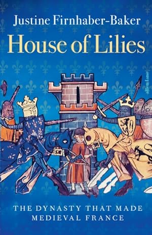 House of Lilies The Dynasty that made medieval France