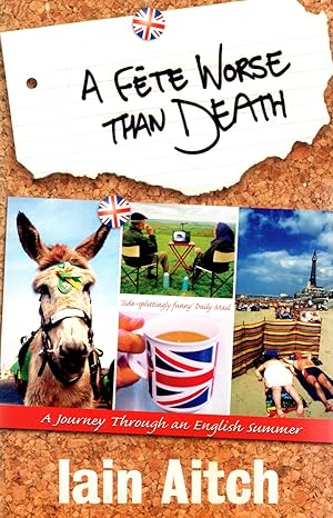 A Fete Worse Than Death : A Journey Through An English Summer :