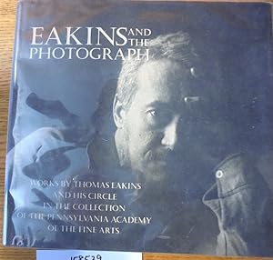 Eakins and The Photograph: Works by Thomas Eakins and His Circle in The Collection of The Pennsyl...