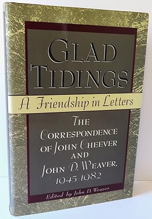 Glad Tidings : a Friendship in Letters the Correspondence of John Cheever and John D. Weaver 1945...