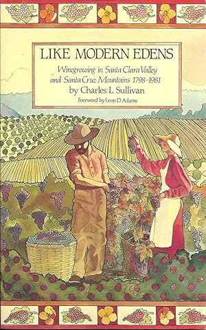 LIKE MODERN EDENS, Winegrowing in Santa Clara Valley & Santa Cruz Mountains 1798-1981